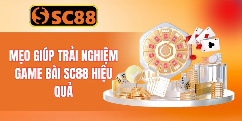 Mẹo giúp trải nghiệm game bài SC88 hiệu quả